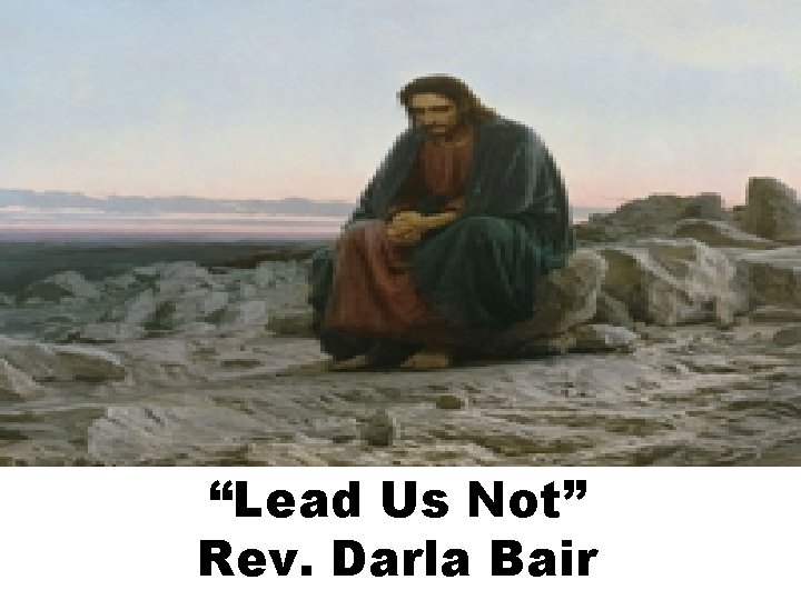 “Lead Us Not” Rev. Darla Bair 