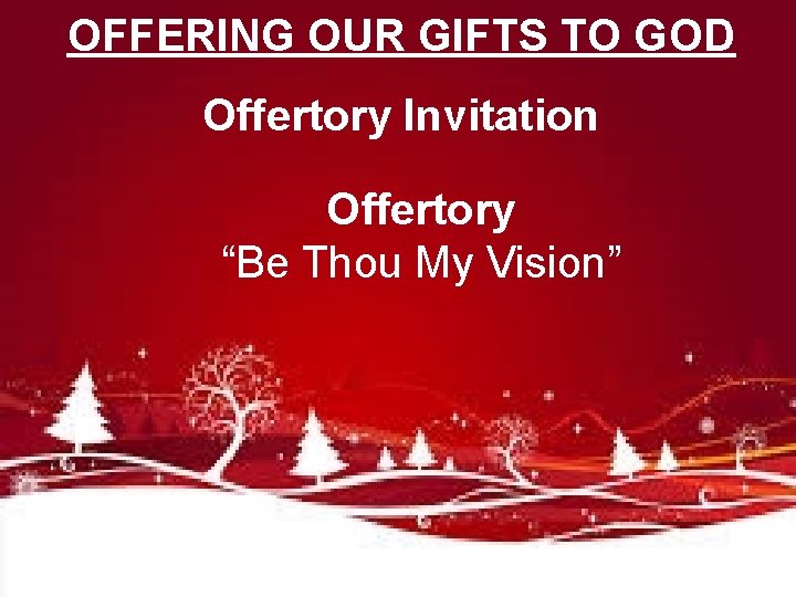 OFFERING OUR GIFTS TO GOD Offertory Invitation Offertory “Be Thou My Vision” 