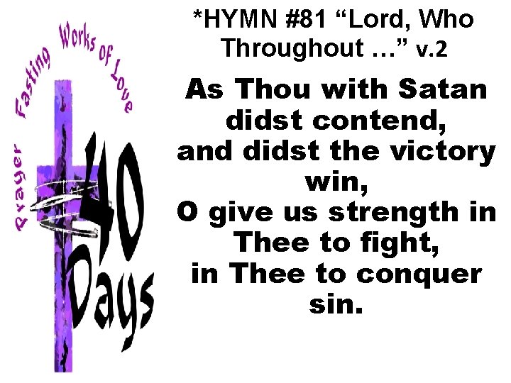 *HYMN #81 “Lord, Who Throughout …” v. 2 As Thou with Satan didst contend,