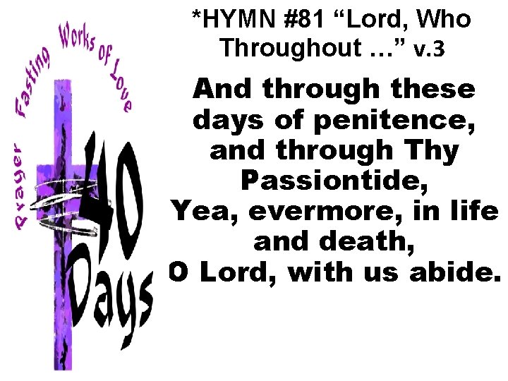 *HYMN #81 “Lord, Who Throughout …” v. 3 And through these days of penitence,