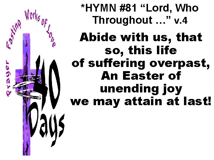 *HYMN #81 “Lord, Who Throughout …” v. 4 Abide with us, that so, this