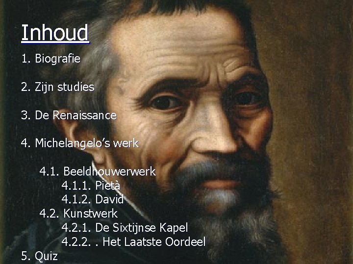 Inhoud 1. Biografie 2. Zijn studies 3. De Renaissance 4. Michelangelo’s werk 4. 1.