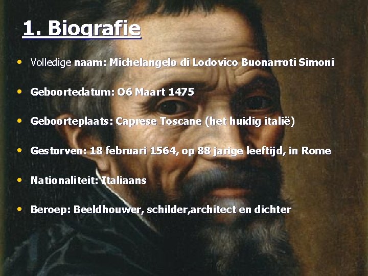 1. Biografie • Volledige naam: Michelangelo di Lodovico Buonarroti Simoni • Geboortedatum: O 6