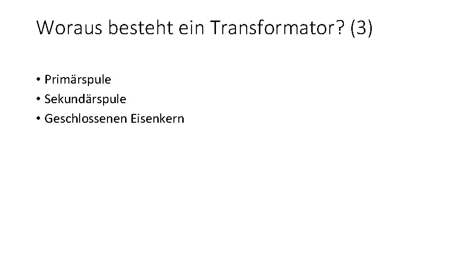 Woraus besteht ein Transformator? (3) • Primärspule • Sekundärspule • Geschlossenen Eisenkern 