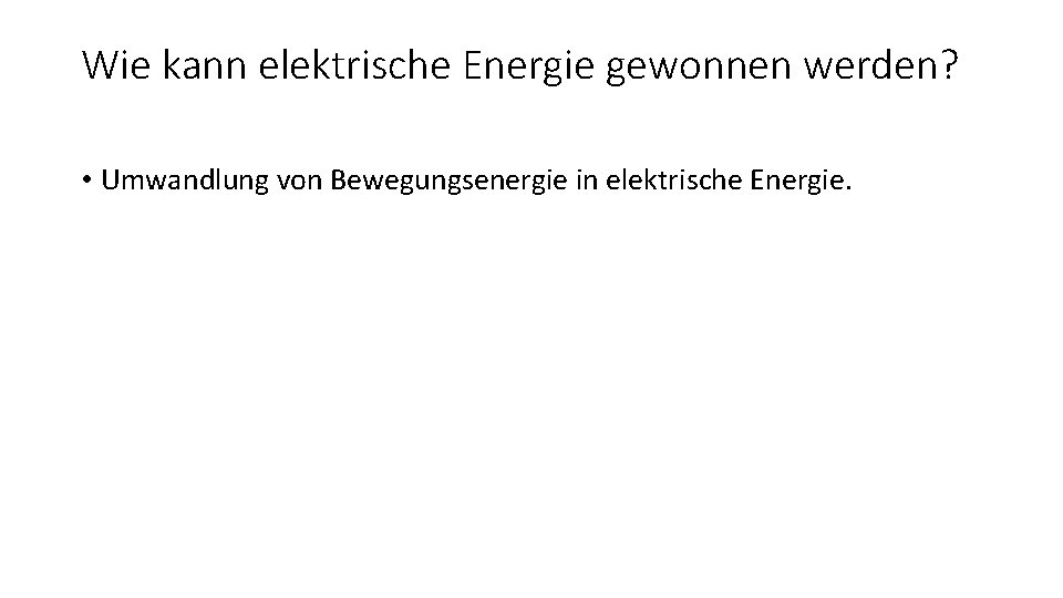 Wie kann elektrische Energie gewonnen werden? • Umwandlung von Bewegungsenergie in elektrische Energie. 