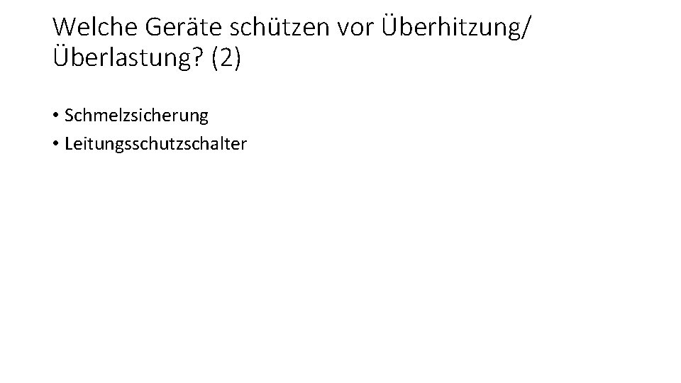 Welche Geräte schützen vor Überhitzung/ Überlastung? (2) • Schmelzsicherung • Leitungsschutzschalter 