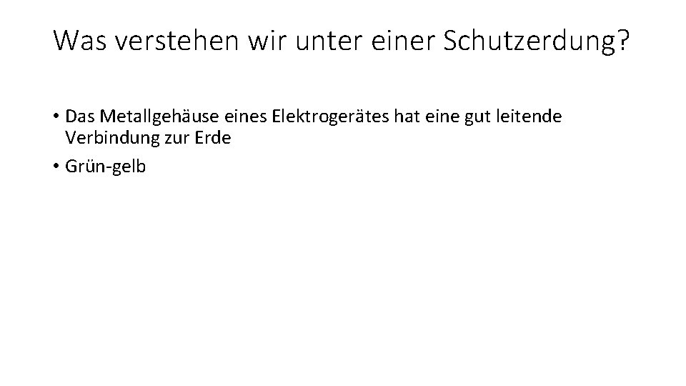 Was verstehen wir unter einer Schutzerdung? • Das Metallgehäuse eines Elektrogerätes hat eine gut