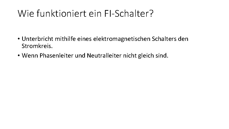 Wie funktioniert ein FI-Schalter? • Unterbricht mithilfe eines elektromagnetischen Schalters den Stromkreis. • Wenn