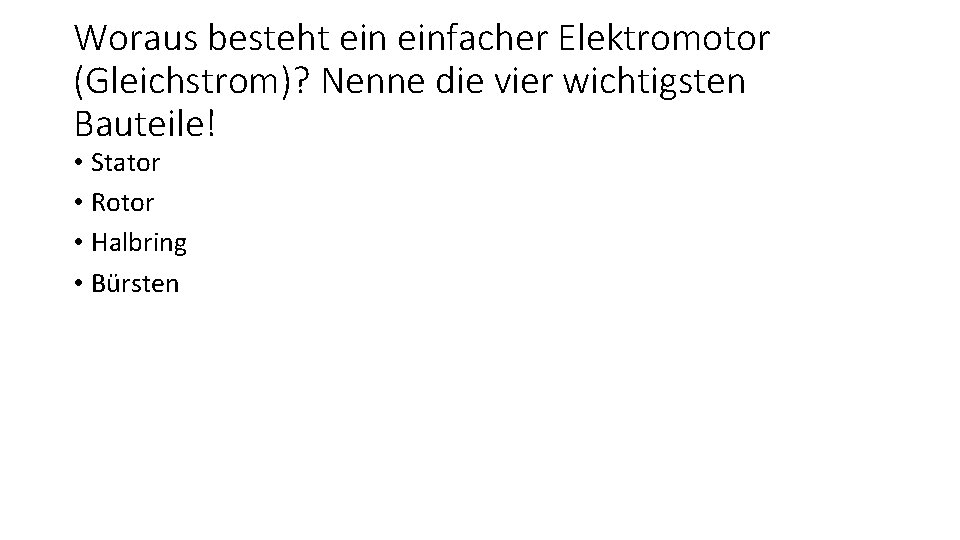 Woraus besteht einfacher Elektromotor (Gleichstrom)? Nenne die vier wichtigsten Bauteile! • Stator • Rotor