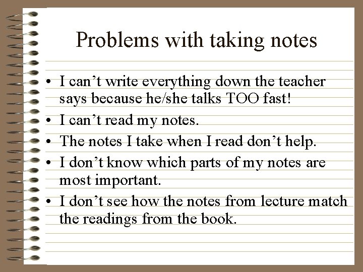 Problems with taking notes • I can’t write everything down the teacher says because