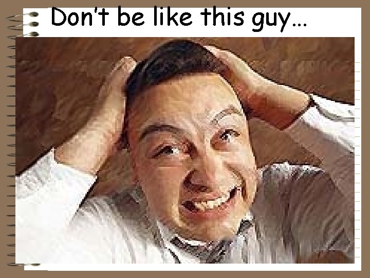 Don’t be like this guy… 
