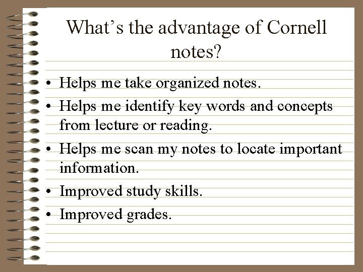 What’s the advantage of Cornell notes? • Helps me take organized notes. • Helps