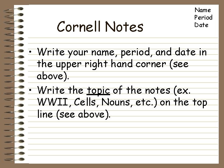 Cornell Notes Name Period Date • Write your name, period, and date in the