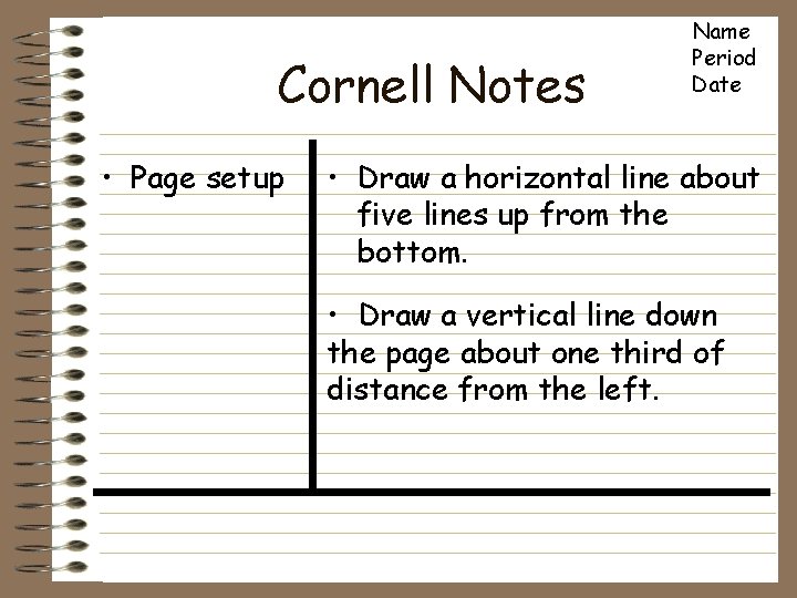 Cornell Notes • Page setup Name Period Date • Draw a horizontal line about