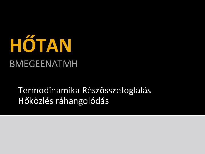 HŐTAN BMEGEENATMH Termodinamika Részösszefoglalás Hőközlés ráhangolódás 