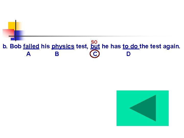 so b. Bob failed his physics test, but he has to do the test