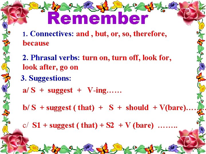 Remember 1. Connectives: and , but, or, so, therefore, because 2. Phrasal verbs: turn