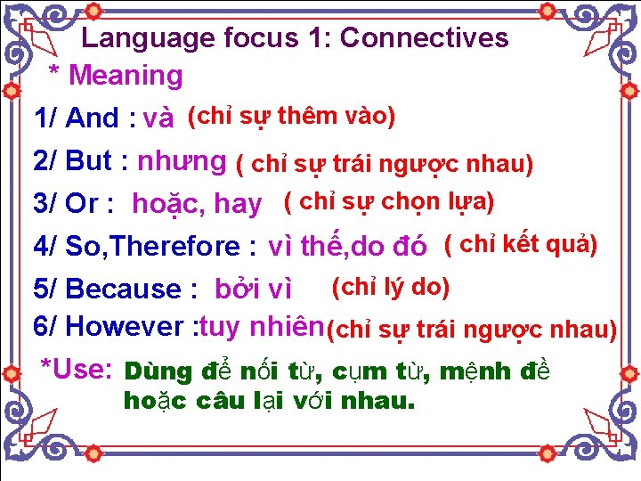 Language focus 1: Connectives * Meaning 1/ And : và (chỉ sự thêm vào)