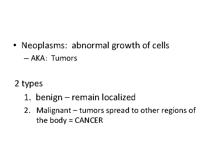  • Neoplasms: abnormal growth of cells – AKA: Tumors 2 types 1. benign