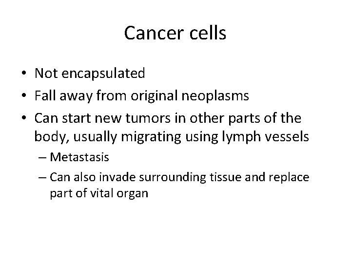 Cancer cells • Not encapsulated • Fall away from original neoplasms • Can start