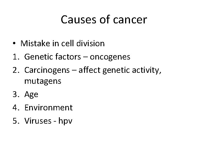 Causes of cancer • Mistake in cell division 1. Genetic factors – oncogenes 2.