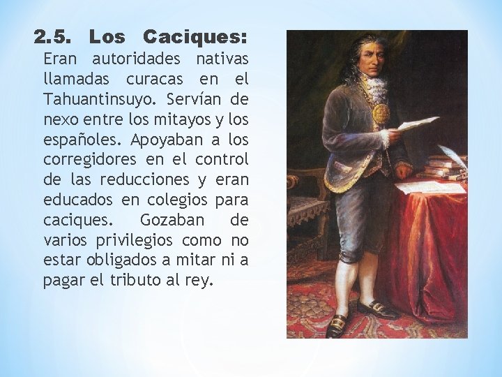 2. 5. Los Caciques: Eran autoridades nativas llamadas curacas en el Tahuantinsuyo. Servían de