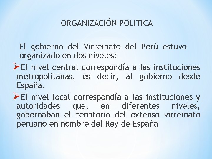 ORGANIZACIÓN POLITICA El gobierno del Virreinato del Perú estuvo organizado en dos niveles: ØEl