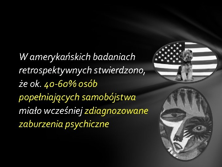 W amerykańskich badaniach retrospektywnych stwierdzono, że ok. 40 -60% osób popełniających samobójstwa miało wcześniej