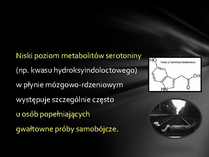 Niski poziom metabolitów serotoniny Kwas 5 -hydroksyinolooctowy (np. kwasu hydroksyindoloctowego) w płynie mózgowo-rdzeniowym występuje