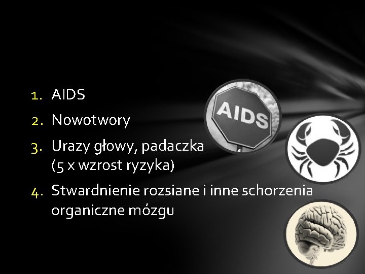 1. AIDS 2. Nowotwory 3. Urazy głowy, padaczka (5 x wzrost ryzyka) 4. Stwardnienie