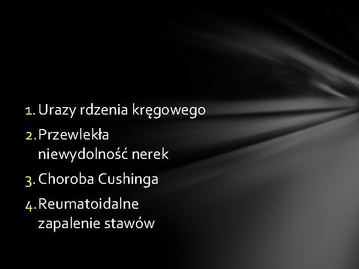 1. Urazy rdzenia kręgowego 2. Przewlekła niewydolność nerek 3. Choroba Cushinga 4. Reumatoidalne zapalenie