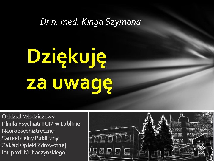 Dr n. med. Kinga Szymona Dziękuję za uwagę Oddział Młodzieżowy Kliniki Psychiatrii UM w