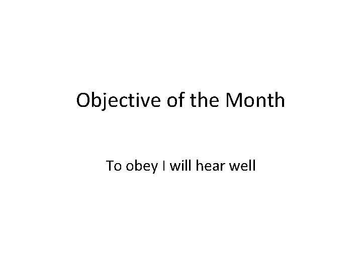 Objective of the Month To obey I will hear well 