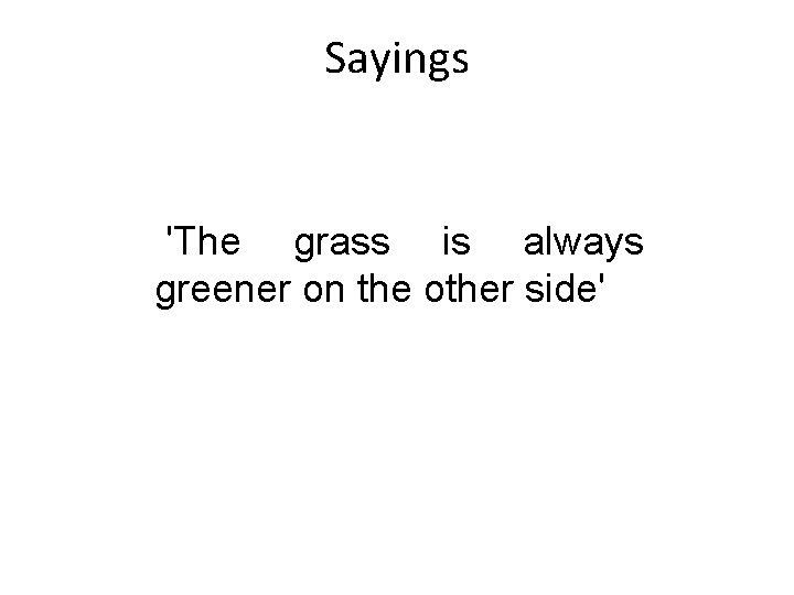 Sayings 'The grass is always greener on the other side' 