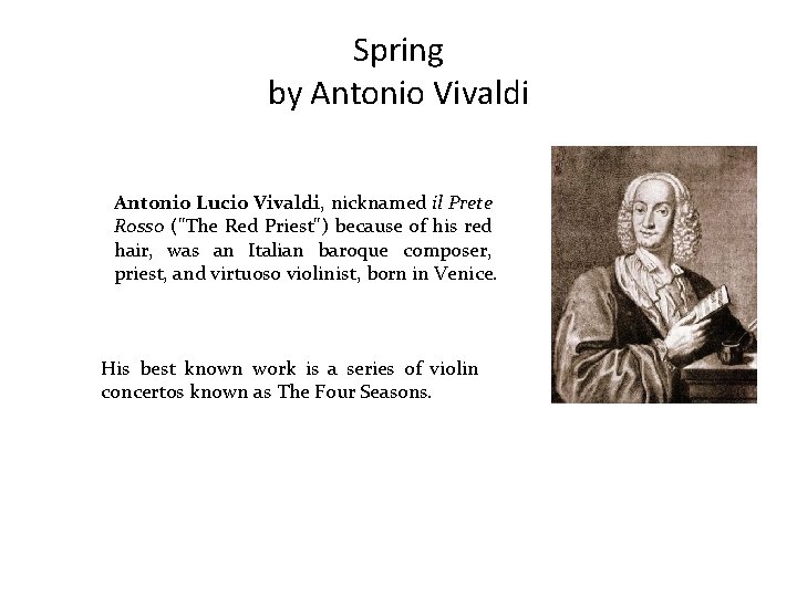 Spring by Antonio Vivaldi Antonio Lucio Vivaldi, nicknamed il Prete Rosso ("The Red Priest")