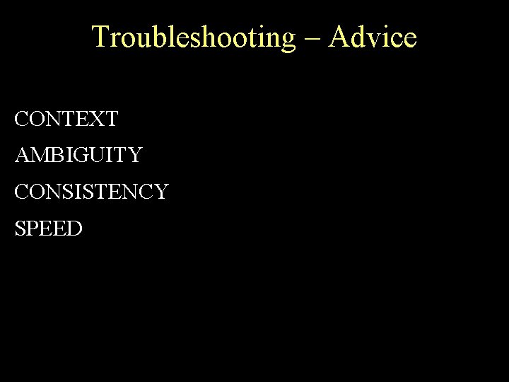 Troubleshooting – Advice CONTEXT AMBIGUITY CONSISTENCY SPEED 