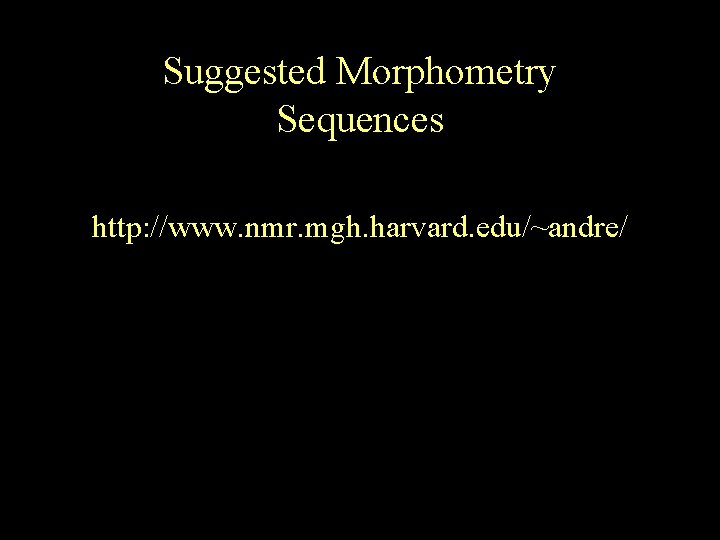 Suggested Morphometry Sequences http: //www. nmr. mgh. harvard. edu/~andre/ 