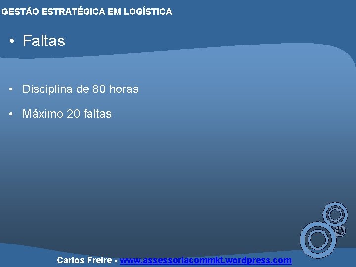 GESTÃO ESTRATÉGICA EM LOGÍSTICA • Faltas • Disciplina de 80 horas • Máximo 20