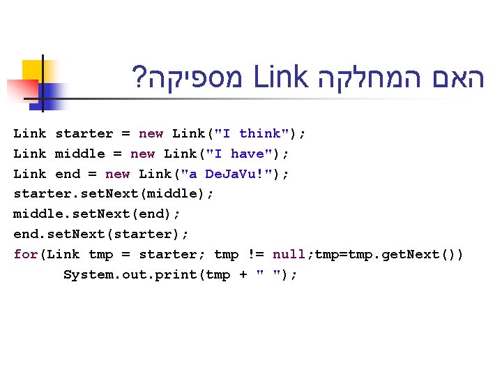 ? מספיקה Link האם המחלקה Link starter = new Link("I think"); Link middle =