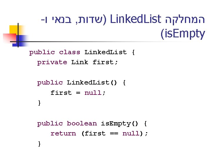 - בנאי ו , )שדות Linked. List המחלקה (is. Empty public class Linked. List