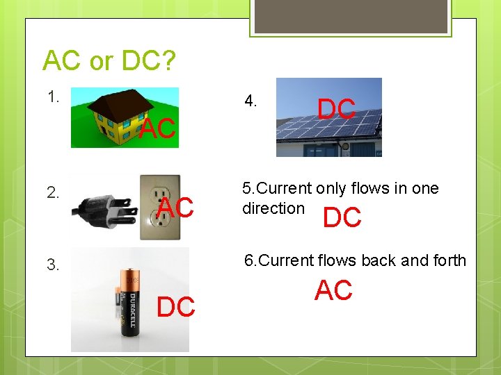 AC or DC? 1. 4. AC 2. AC DC 5. Current only flows in