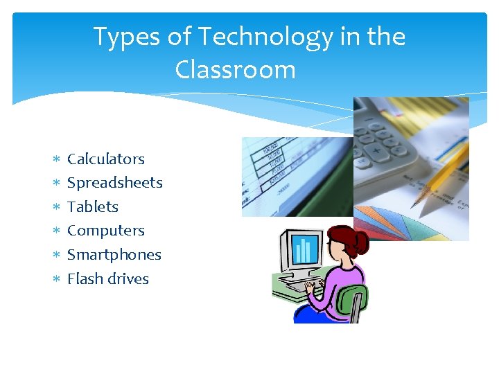 Types of Technology in the Classroom Calculators Spreadsheets Tablets Computers Smartphones Flash drives 