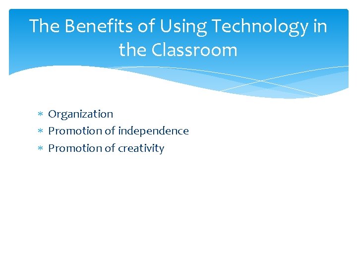 The Benefits of Using Technology in the Classroom Organization Promotion of independence Promotion of