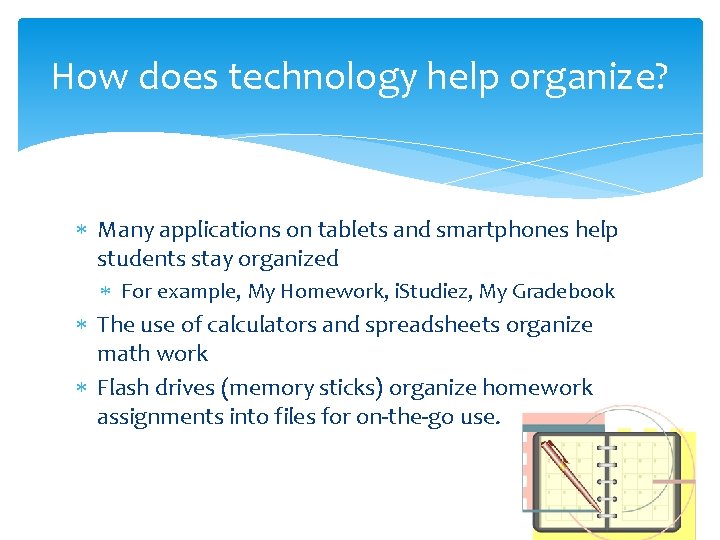 How does technology help organize? Many applications on tablets and smartphones help students stay