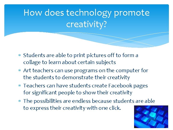 How does technology promote creativity? Students are able to print pictures off to form
