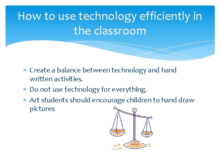 How to use technology efficiently in the classroom Create a balance between technology and
