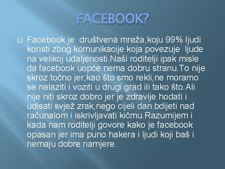 FACEBOOK? � Facebook je društvena mreža, koju 99% ljudi koristi zbog komunikacije koja povezuje