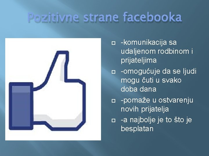 Pozitivne strane facebooka -komunikacija sa udaljenom rodbinom i prijateljima -omogućuje da se ljudi mogu