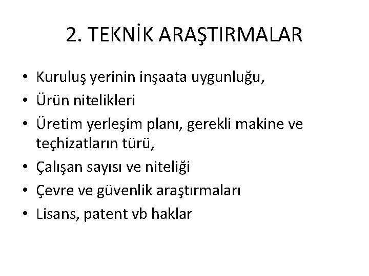 2. TEKNİK ARAŞTIRMALAR • Kuruluş yerinin inşaata uygunluğu, • Ürün nitelikleri • Üretim yerleşim