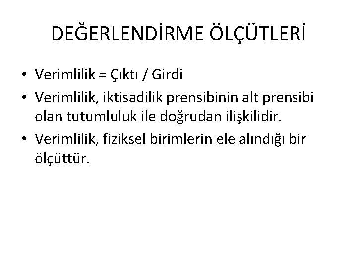 DEĞERLENDİRME ÖLÇÜTLERİ • Verimlilik = Çıktı / Girdi • Verimlilik, iktisadilik prensibinin alt prensibi